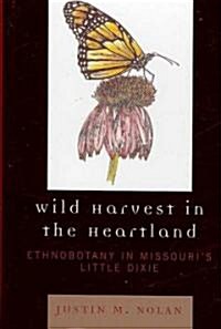Wild Harvest in the Heartland: Ethnobotany in Missouris Little Dixie (Hardcover)