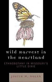 Wild Harvest in the Heartland: Ethnobotany in Missouris Little Dixie (Paperback)