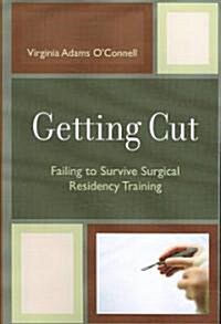 Getting Cut: Failing to Survive Surgical Residency Training (Paperback)