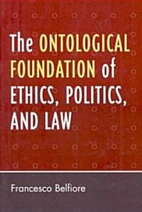 The Ontological Foundation of Ethics, Politics, and Law (Hardcover)