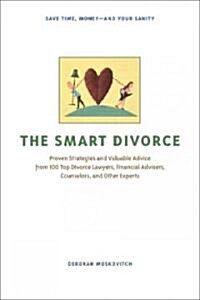 The Smart Divorce: Proven Strategies and Valuable Advice from 100 Top Divorce Lawyers, Financial Advisers, Counselors, and Other Experts (Paperback)
