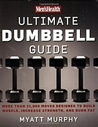 Mens Health Ultimate Dumbbell Guide: More Than 21,000 Moves Designed to Build Muscle, Increase Strength, and Burn Fat (Paperback)
