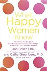 What Happy Women Know: How New Findings in Positive Psychology Can Change Womens Lives for the Better (Hardcover)
