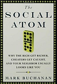 The Social Atom: Why the Rich Get Richer, Cheaters Get Caught, and Your Neighbor Usually Looks Like You (Hardcover)