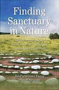 Finding Sanctuary in Nature : Simple Ceremonies in the Native American Tradition for Healing Yourself and Others (Paperback)