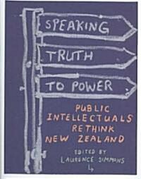 Speaking Truth to Power: Public Intellectuals Rethink New Zealand (Paperback)