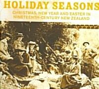 Holiday Seasons: Christmas, New Year and Easter in Nineteenth-Century New Zealand (Paperback)