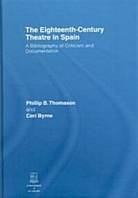 The Eighteenth-Century Theatre in Spain : A Bibliography of Criticism and Documentation (Hardcover)