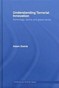 Understanding Terrorist Innovation : Technology, Tactics and Global Trends (Hardcover)