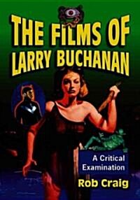 The Films of Larry Buchanan: A Critical Examination (Paperback)