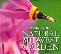 Design Your Natural Midwest Garden (Paperback)