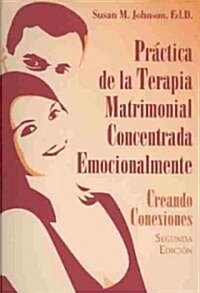 Practica de la Terapia Matrimonial Concentrada Emocionalmente: Creando Conexiones = Practice of Emotionally Focused Couple Therapy                     (Paperback, 2nd)