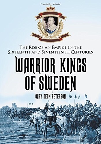 Warrior Kings of Sweden: The Rise of an Empire in the Sixteenth and Seventeenth Centuries (Paperback)