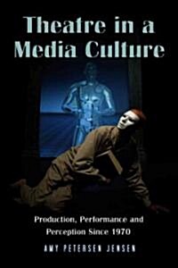 Theatre in a Media Culture: Production, Performance and Perception Since 1970 (Paperback)