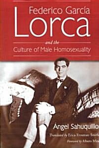 Federico Garcia Lorca and the Culture of Male Homosexuality (Paperback)