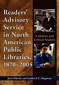 Readers Advisory Service in North American Public Libraries, 1870-2005: A History and Critical Analysis                                               (Paperback)