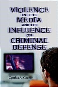 Violence in the Media and Its Influence on Criminal Defense (Paperback)
