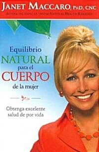 Equilibrio Natural Para El Cuerpo de la Mujer: Obtenga Excelente Salud de Por Vida (Paperback)