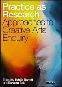 Practice as Research : Approaches to Creative Arts Inquiry (Hardcover)