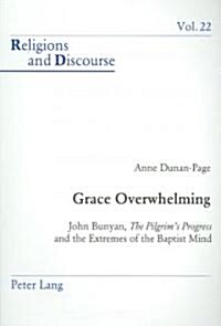 Grace Overwhelming: John Bunyan, The Pilgrims Progress and the Extremes of the Baptist Mind (Paperback)
