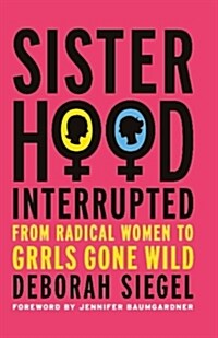 Sisterhood, Interrupted: From Radical Women to Grrls Gone Wild (Paperback)