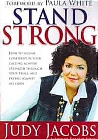 Stand Strong: How to Become Confident in Your Calling, Achieve Strength Through Your Trials, and Prevail Against All Odds (Paperback)