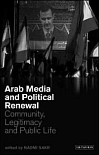 Arab Media and Political Renewal : Community, Legitimacy and Public Life (Hardcover)