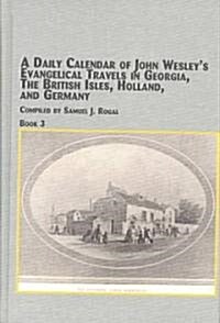 A Daily Calendar of John Wesleys Evangelical Travels, in Georgia, the British Isles, Holland, and Germany (Hardcover)