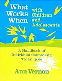 What Works When with Children and Adolescents: A Handbook of Individual Counseling Techniques (Hardcover)