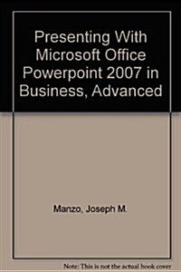 Presenting With Microsoft Office Powerpoint 2007 in Business, Advanced (Paperback, 1st)