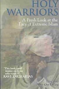Holy Warriors : A Fresh Look at the Face of Extreme Islam (Paperback)