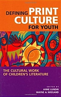 Defining Print Culture for Youth: The Cultural Work of Childrens Literature (Hardcover)