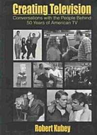 Creating Television: Conversations with the People Behind 50 Years of American TV (Hardcover)