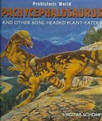 Pachycephalosaurus: And Other Bone-Headed Plant-Eaters (Library Binding)