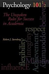 Psychology 101 1/2: The Unspoken Rules for Success in Academia (Paperback)