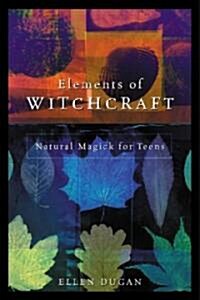 Elements of Witchcraft: Natural Magick for Teens (Paperback)