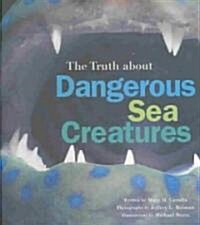 The Truth About Dangerous Sea Creatures (School & Library)