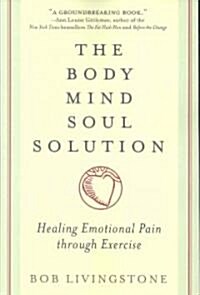 The Body Mind Soul Solution: Healing Emotional Pain Through Exercise (Paperback)