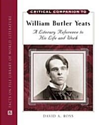Critical Companion to William Butler Yeats: A Literary Reference to His Life and Work (Hardcover)
