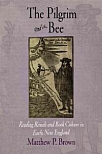 The Pilgrim and the Bee: Reading Rituals and Book Culture in Early New England (Hardcover)