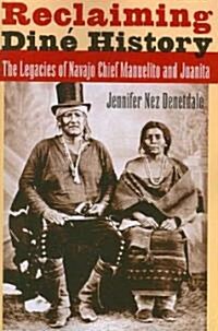 Reclaiming Din?History: The Legacies of Navajo Chief Manuelito and Juanita (Paperback, 3)