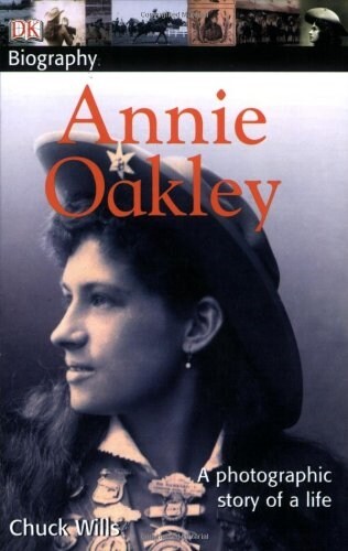 DK Biography: Annie Oakley: A Photographic Story of a Life (Paperback)