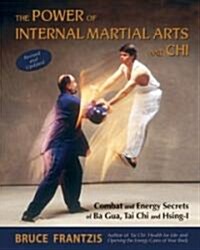 The Power of Internal Martial Arts and Chi: Combat and Energy Secrets of Ba Gua, Tai Chi and Hsing-I (Paperback, 2, Revised)