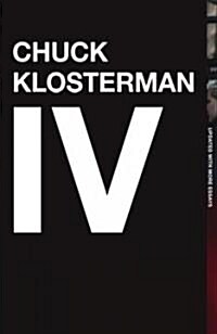 Chuck Klosterman IV: A Decade of Curious People and Dangerous Ideas (Paperback)