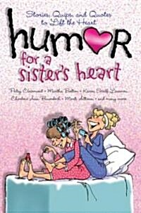 Humor for a Sisters Heart: Stories, Quips, and Quotes to Lift the Heart (Paperback)