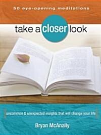 Take a Closer Look: Uncommon & Unexpected Insights That Will Change Your Life (Paperback)