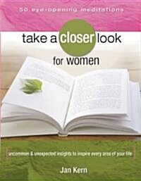 Take a Closer Look for Women: Uncommon & Unexpected Insights to Inspire Every Area of Your Life (Paperback)