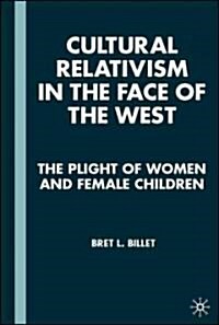 Cultural Relativism in the Face of the West: The Plight of Women and Female Children (Hardcover, 2008)