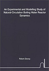 Experimental & Modelling Study of Natural-Circulation Boiling Water Reactor Dynamics (Paperback)