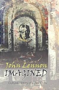 John Lennon Imagined: Cultural History of a Rock Star (Paperback)